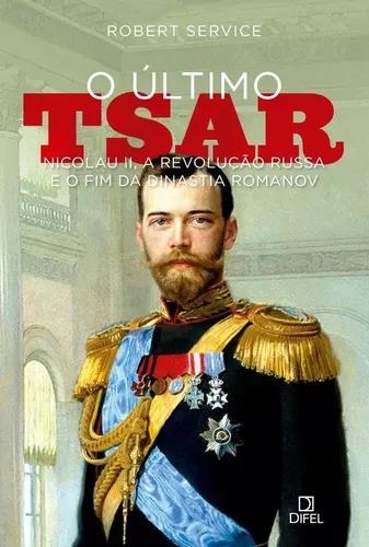 O Último Tsar: Nicolau Ii, A Revolução Russa E O Fim Da D