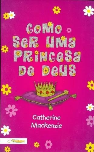 Livro Catherine Mackenzie - Como Ser Uma Princesa De Deus