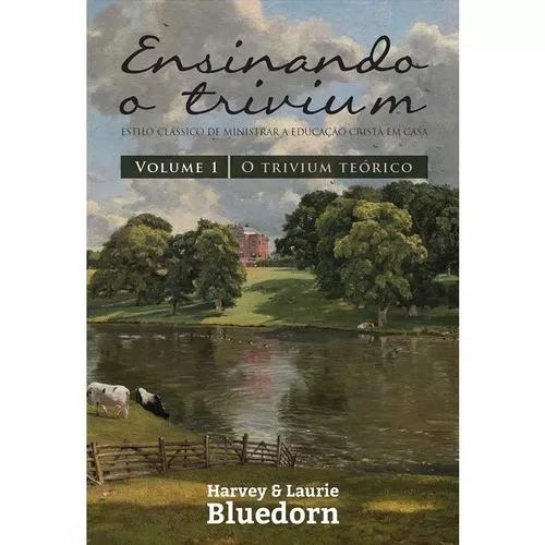 Livro Harvey/laurie Bluedorn - Ensinando O Trivium - Vol.01