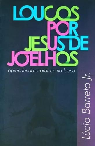 Livro Lúcio Barreto - Loucos Por Jesus De Joelhos