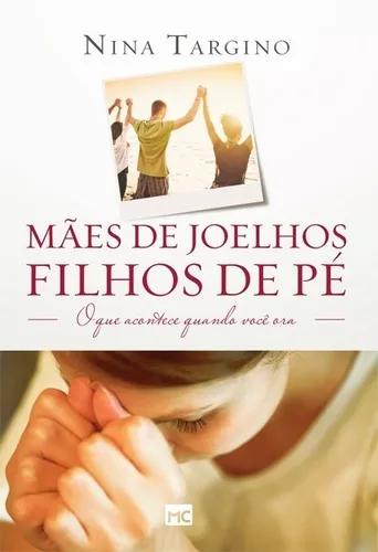 Livro Nina Targino - Mães De Joelhos, Filhos De Pé