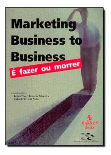 Marketing - Business To Business: É Fazer Ou Morrer