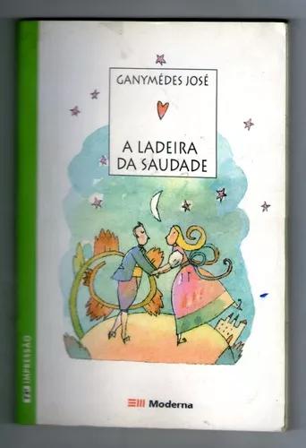 Livro: A Ladeira Da Saudade - Ganymédes José - Ed. Moderna