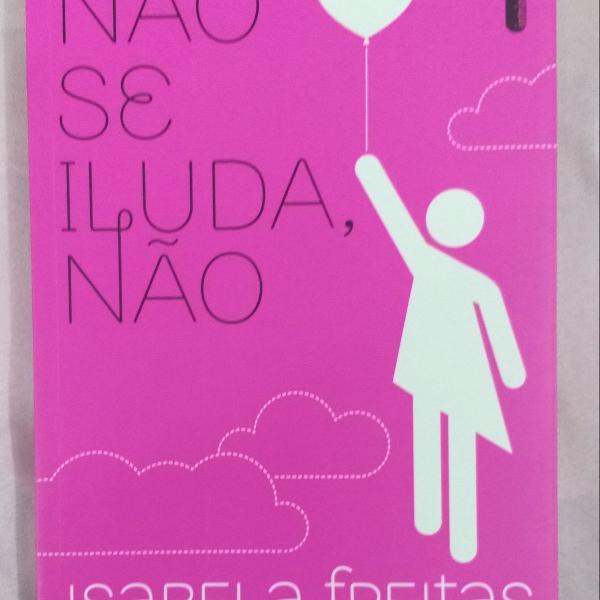 Livro NÃO SE ILUDA, NÃO de Isabela Freitas
