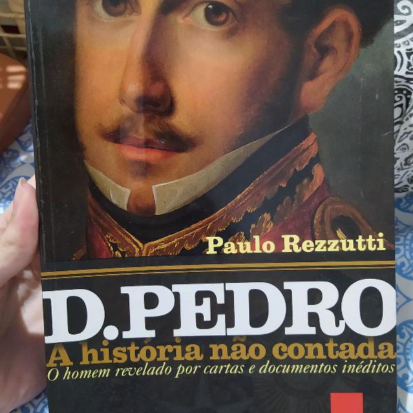 Dom Pedro - A História Não Contada (Paulo Rezzutti)