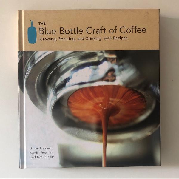 the blue bottle craft of coffee: growing, roasting, and