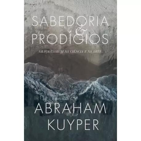 Livro A.kuyper - Sabedoria E Prodígios:graça Ciência/arte