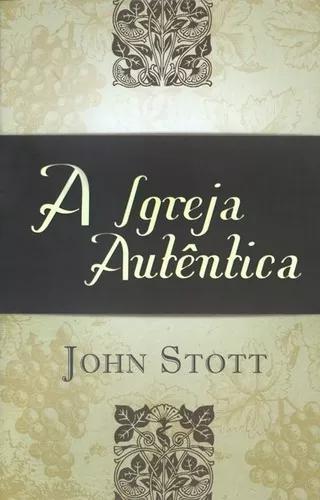 Livro John Stott - A Igreja Autêntica
