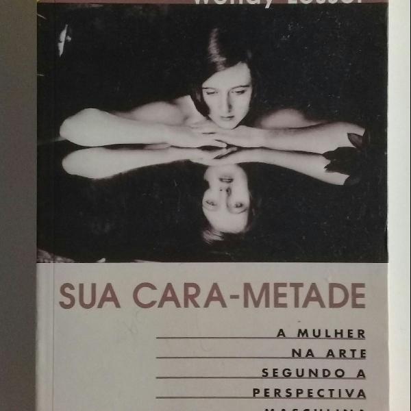 Sua Cara-Metade (Wendy Lesser)