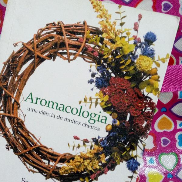 Aromacologia Uma Ciência de Muitos Cheiros - Sonia Corazza