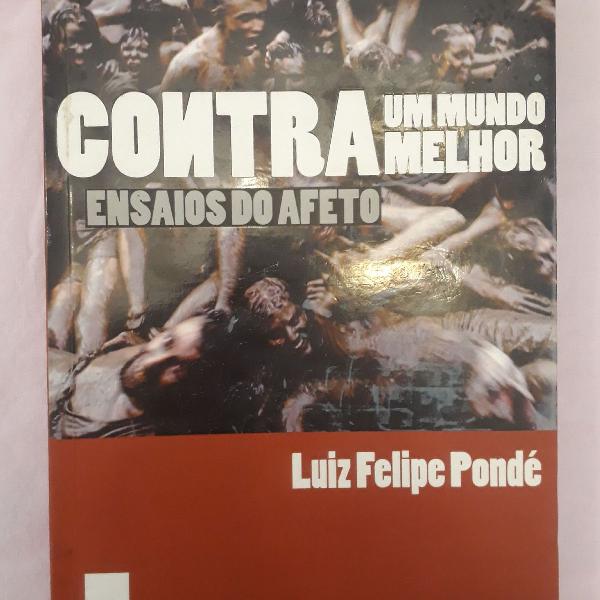 Contra um mundo melhor - Ensaios de afeto Luiz Felipe Pondé