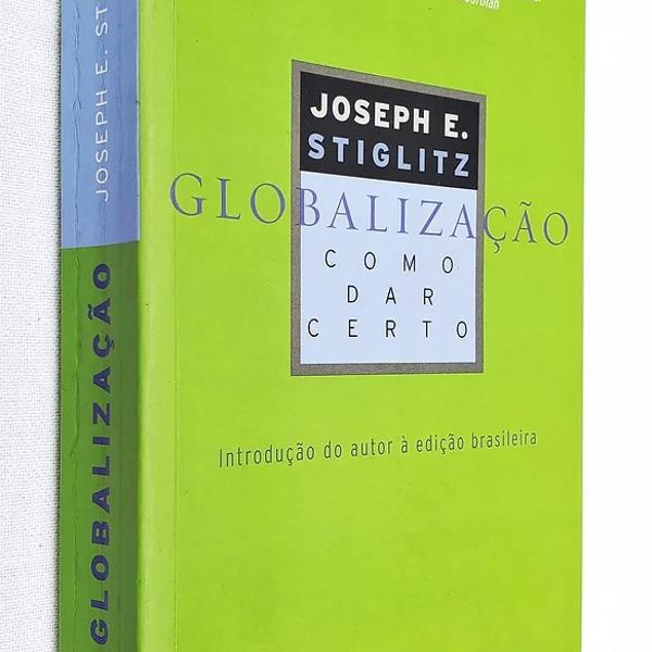 Globalização - Como Dar Certo - Joseph E. Stiglitz; Pedro