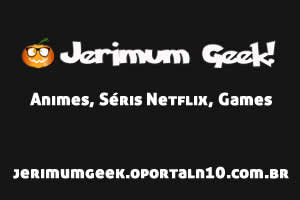 Jerimum Geek Animes Séris Netflix Games