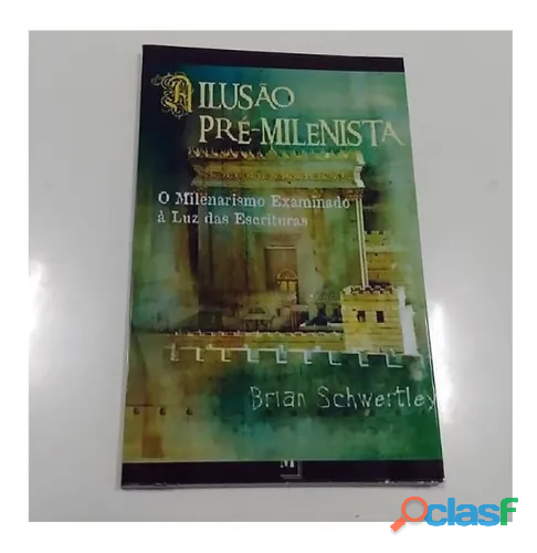 LIVRO A ILUSÃO PRÉ MILENISTA MILENARISMO À LUZ DAS